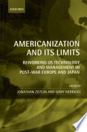Americanization and its limits : reworking US technology and management in post-war Europe and Japan / edited by Jonathan Zeitlin and Gary Herrigel.