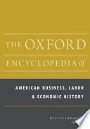 The Oxford encyclopedia of American business, labor, and economic history / Melvyn Dubofsky, editor in chief.