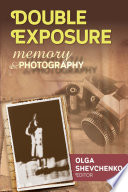 Double exposure : memory & photography / Olga Shevchenko, editor.