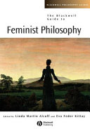 The Blackwell guide to feminist philosophy / edited by Linda Martín Alcoff and Eva Feder Kittay.