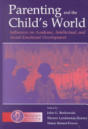 Parenting and the child's world : influences on academic, intellectual, and social-emotional development / [edited by] John G. Borkowski, Sharon Landesman Ramey, and Marie Bristol-Power.