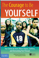 The courage to be yourself : true stories by teens about cliques, conflicts, and overcoming peer pressure / edited by Al Desetta, with Educators for Social Responsibility.