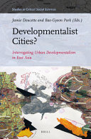 Developmentalist cities? : interrogating urban developmentalism in East Asia / edited by Jamie Doucette, Bae-Gyoon Park.
