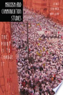 Marxism and communication studies : the point is to change it / edited by Lee Artz, Steve Macek, Dana Cloud.