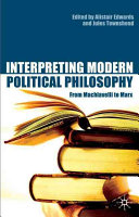 Interpreting modern political philosophy : from Machiavelli To Marx / edited by Alistair Edwards and Jules Townshend.