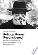 Political power reconsidered : state power and civic activism between legitimacy and violence : peace report 2013 / edited by Maximilian Lakitsch.