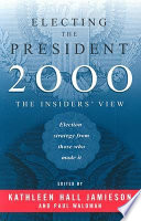 Electing the President, 2000 : the insiders' view / edited by Kathleen Hall Jamieson and Paul Waldman.