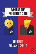 Winning the presidency 2016 / edited by William J. Crotty.