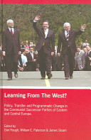 Learning from the West? : policy transfer and programmatic change in the communist successor parties of Eastern and Central Europe / edited by Dan Hough, William E. Paterson and James Sloam.