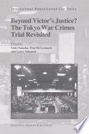 Beyond victor's justice? the Tokyo War Crimes Trial revisited / edited by Yuki Tanaka, Tim McCormack, and Gerry Simpson.