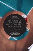 The future of innovation and technology in education : policies and practices for teaching and learning excellence / edited by Anna Visvizi, Miltiadis D. Lytras and Linda Daniela.