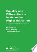 Equality and differentiation in marketised higher education a new level playing field? / Marion Bowl, Colin McCaig, Jonathan Hughes, editors.