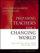 Preparing teachers for a changing world : what teachers should learn and be able to do / edited by Linda Darling-Hammond, John Bransford ; in collaboration with Pamela LePage, Karen Hammerness, Helen Duffy.