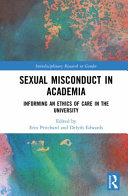 Sexual misconduct in academia informing an ethics of care in the university / edited by Erin Pritchard and Delyth Edwards.