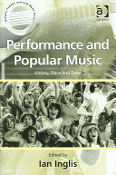 Performance and popular music : history, place and time / edited by Ian Inglis.