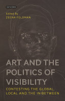 Art and the politics of visibility : contesting the global, local and the in-between / edited by Zeena Feldman.