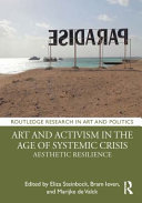 Art and activism in the age of systemic crisis aesthetic resilience / edited by Eliza Steinbock, Bram Ieven, Marijke de Valck.