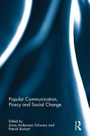 Popular communication, piracy and social change / edited by Jonas Andersson Schwarz and Patrick Burkart.