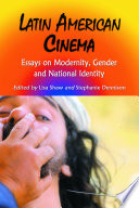 Latin American cinema : essays on modernity, gender and national identity / edited by Lisa Shaw and Stephanie Dennison.