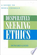 Desperately seeking ethics : a guide to media conduct / edited by Howard Good.