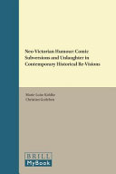 Neo-Victorian humour : comic subversions and unlaughter in contemporary historical re-visions / edited by Marie-Luise Kohlke and Christian Gutleben.