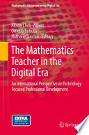 The mathematics teacher in the digital era an international perspective on technology focused professional development / edited by Alison Clark-Wilson, Ornella Robutti, Nathalie Sinclair.