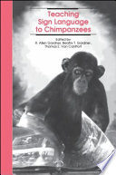 Teaching sign language to chimpanzees / edited by R. Allen Gardner, Beatrix T. Gardner, Thomas E. Van Cantfort.