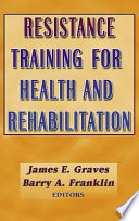 Resistance training for health and rehabilitation / James E. Graves, Barry A. Franklin, editors.