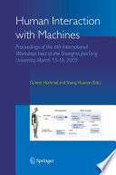 Human interaction with machines : proceedings of the 6th international workshop held at the Shanghai Jiao Tong University, March 15-16, 2005 / edited by G. Hommel and Sheng Huanye.
