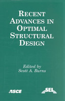 Recent advances in optimal structural design / the Technical Committee on Optimal Structural Design of the Technical Administrative Committee on Analysis and Computation of the Technical Activities Division of the Structural Engineering Institute of the American Society of Civil Engineers ; edited by Scott A. Burns.