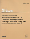 Standard guideline for the collection and depiction of existing subsurface utility data ASCE Code and Standards Activity Committee (CSAC).