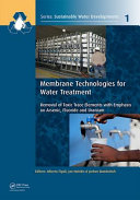 Membrane technologies for water treatment : removal of toxic trace elements with emphasis on arsenic, fluoride and uranium / editors, Alberto Figoli, Institute of Membrane Technology, ITM-CNR, Rende (CS), Italy, Jan Hoinkis, Karlsruhe University of Applied Sciences, Institute of Applied Research, Karlsruhe, Germany, Jochen Bundschuh, Deputy Vice Chancellor's Office (Research and Innovation) & Faculty of Health, Engineering and Sciences, Toowoomba, Queensland, Australia & Royal Institute of Technology (KTH), Stockholm, Sweden.