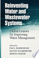 Reinventing water and wastewater systems : global lessons for improving water management / by Simon Hakim ... [et al.].