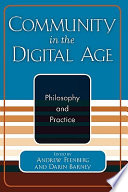 Community in the digital age : philosophy and practice / edited by Andrew Feenberg and Darin Barney.
