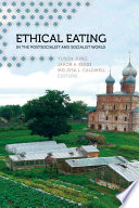 Ethical eating in the postsocialist and socialist world edited by Yuson Jung, Jakob A. Klein, Melissa L. Caldwell.