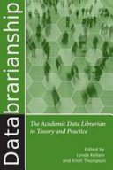 Databrarianship : the academic data librarian in theory and practice / edited by Lynda Kellam and Kristi Thompson.