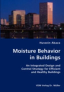 Moisture behavior in buildings : an integrated design and control strategy for energy efficient and healthy buildings / Hussein Abaza.