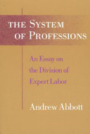 The system of professions : an essay on the division of expert labor / Andrew Abbott.