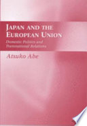 Japan and the European Union : domestic politics and transnational relations / Atsuko Abe.