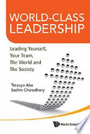 World-class leadership leading yourself, your team, the World and the society. / Tetsuya Abe, Sachin Chowdhery.