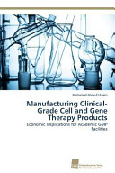 Manufacturing clinical-grade cell and gene therapy products : economic implications for academic GMP facilities / Mohamed Abou-El-Enein.