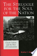 The struggle for the soul of the nation : Czech culture and the rise of communism / Bradley F. Abrams.