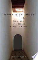 Return to childhood : the memoir of a modern Moroccan woman / by Leila Abouzeid ; translated from the Arabic by the author, with Heather Logan Taylor.