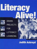 Literacy alive! : drama projects for literacy learning / Judith Ackroyd.