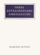 Three extraordinary ambassadors / Harold Acton.