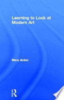 Learning to look at modern art / Mary Acton.