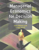 Managerial economics for decision making / John Adams and Linda Juleff.