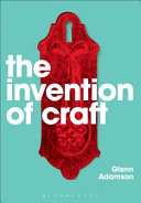 The invention of craft / Glenn Adamson.
