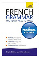 French grammar you really need to know / Robin Adamson and Brigitte Edelston.