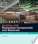 Building with reclaimed components and materials : a design handbook for reuse and recycling / Bill Addis.